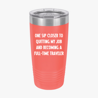Load image into Gallery viewer, One Sip Closer To Quitting My Job And Becoming A Full-time Traveler - 20oz Tumbler For Travelers
