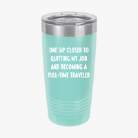 Load image into Gallery viewer, One Sip Closer To Quitting My Job And Becoming A Full-time Traveler - 20oz Tumbler For Travelers

